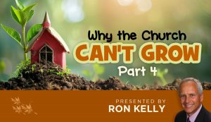 Why the Church Can't Grow - Part 4 - Ron Kelly