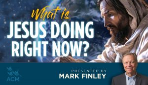 What is Jesus Doing Right Now? Mark Finley