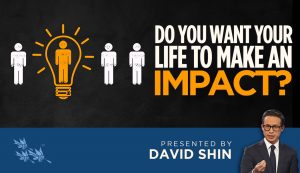 Do You Want Your Life to Make an Impact? - David Shin