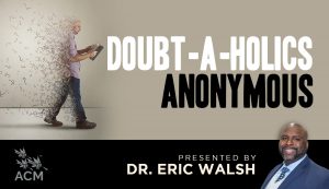 Doubt-a-Holics Anonymous - Dr. Eric Walsh