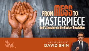From Mess to Masterpiece - God's Signature in the Book of Revelation - David Shin