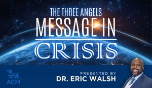 The Three Angels' Message in Crisis - Dr. Eric Walsh