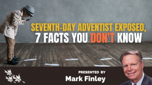 SEVENTH-DAY ADVENTIST EXPOSED, 7 FACTS YOU DON'T KNOW- Mark Finley