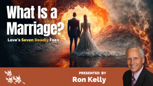 WHAT IS A MARRIAGE? LOVE'S SEVEN DEADLY FOES