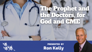The Prophet and the Doctors for God and CME - Ron Kelly