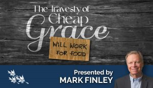 The Travesty of Cheap Grace - Mark Finley