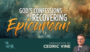 God's Confessions of a Recovering Epicurean - Part 1 - Cedric Vine