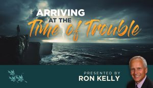 Arriving at the Time of Trouble - Ron Kelly