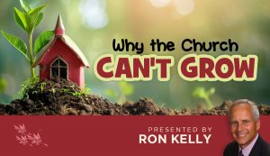 Why the Church Can't Grow - Ron Kelly