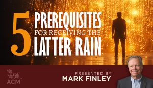 Five Prerequisites for Receiving the Latter Rain - Mark Finley