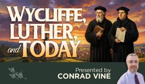 Wycliffe, Luther, and Today - Conrad Vine
