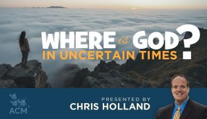Where is God in Uncertain Times? - Chris Holland