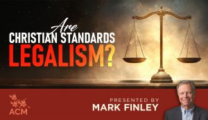 Are Christian Standards Legalism - Mark Finley